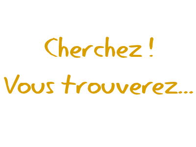 Cherchez ! Vous trouverez...
